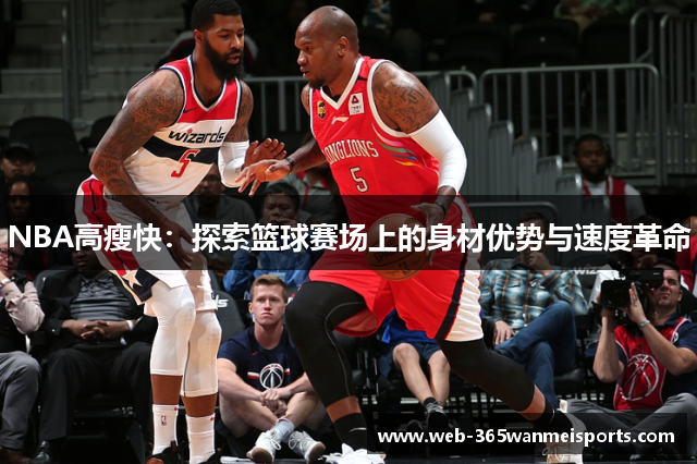 NBA高瘦快：探索篮球赛场上的身材优势与速度革命