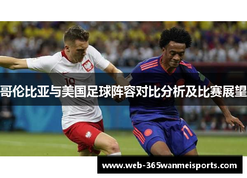 哥伦比亚与美国足球阵容对比分析及比赛展望